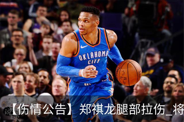 【伤情公告】郑祺龙腿部拉伤 将缺席今晚对阵北京首钢的季前赛