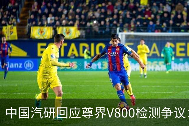中国汽研回应尊界V800检测争议：只对送检样车负责，无法保证报告未被篡改