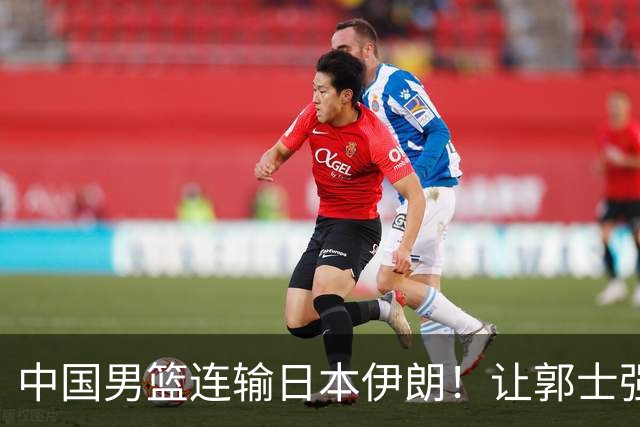 中国男篮连输日本伊朗！让郭士强下课解决不了问题 懂球都知道原因