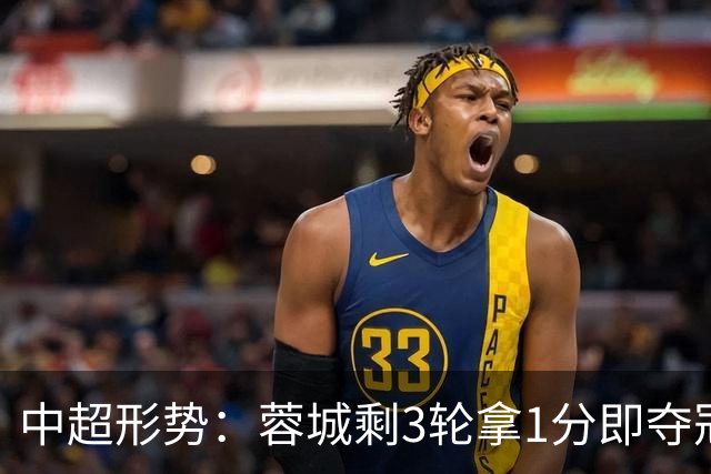 中超形势：蓉城剩3轮拿1分即夺冠 全败也有机会+寄望英博无法全胜