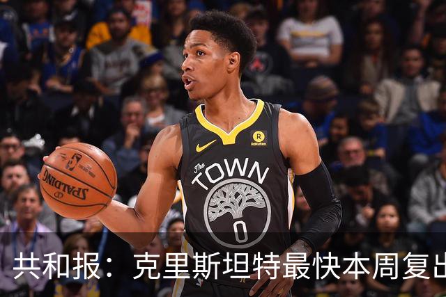 共和报：克里斯坦特最快本周复出，马伦和韦斯利待定