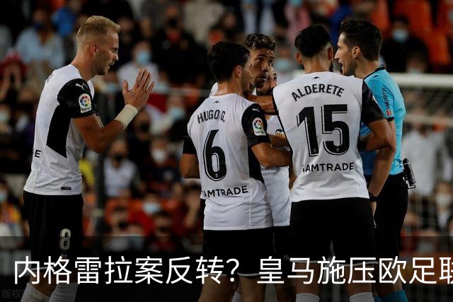 内格雷拉案反转？皇马施压欧足联，要求剥夺巴萨九座冠军奖杯