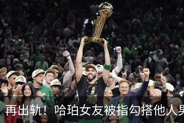 再出轨！哈珀女友被指勾搭他人男友 暧昧聊天+私会同框证据齐曝光