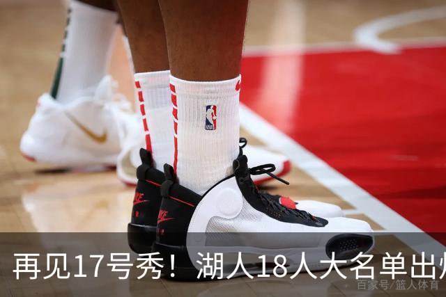 再见17号秀！湖人18人大名单出炉，NBA球队实力榜更新