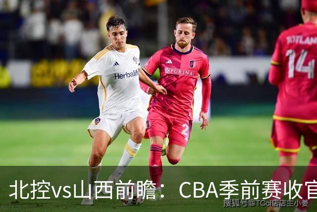 北控vs山西前瞻：CBA季前赛收官焦点对决，迪亚洛里勒引外援大战