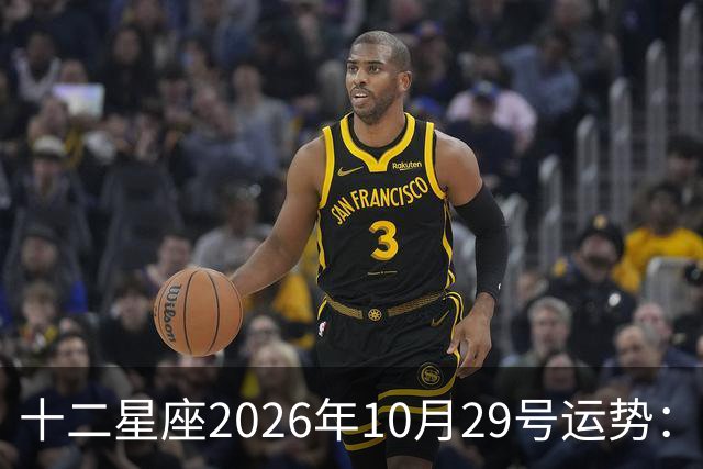 十二星座2026年10月29号运势：积极沟通、表达自己