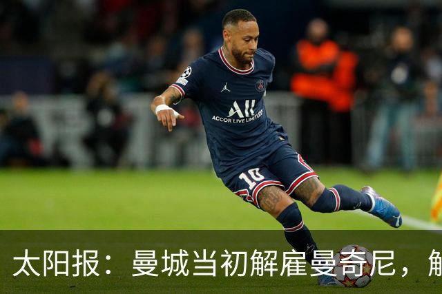 太阳报：曼城当初解雇曼奇尼，解约金来源是违规调查核心证据之一