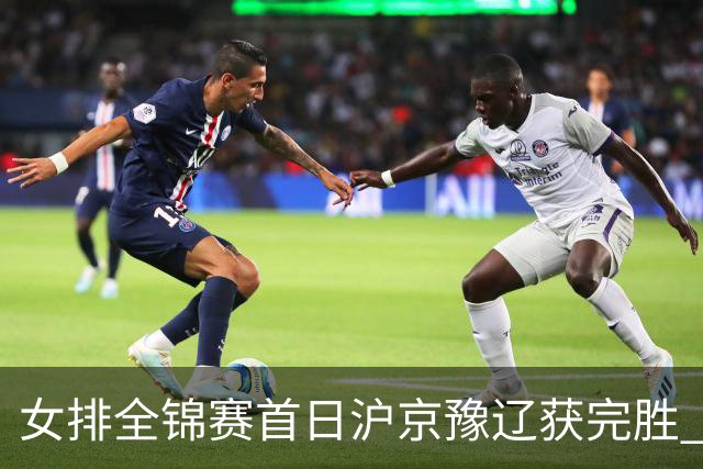 女排全锦赛首日沪京豫辽获完胜 天津0-3不敌北京