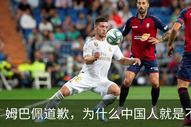 姆巴佩道歉，为什么中国人就是不买账？