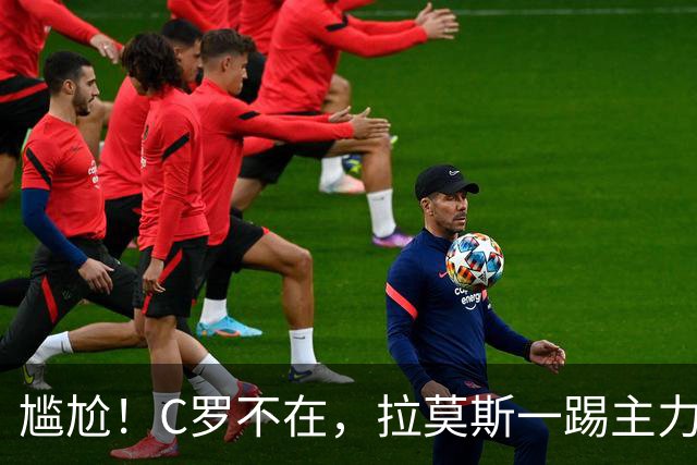尴尬！C罗不在，拉莫斯一踢主力就进球：进12球 葡萄牙10场全胜