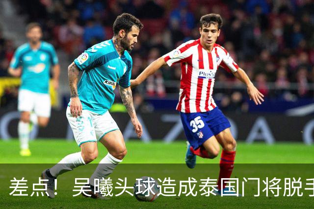 差点！吴曦头球造成泰国门将脱手，彭啸近距离补射打高