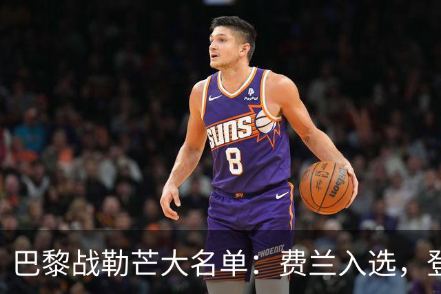 巴黎战勒芒大名单：费兰入选，登贝莱、努诺-门德斯缺席