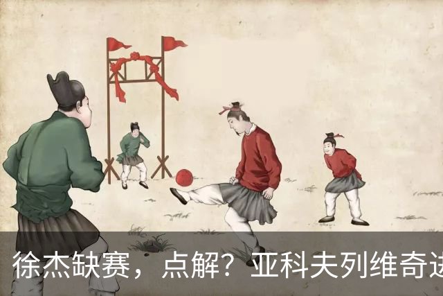 徐杰缺赛，点解？亚科夫列维奇进行了解答！