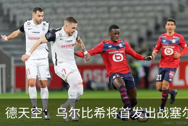 德天空：乌尔比希将首发出战塞尔维亚，迎来德国队首秀