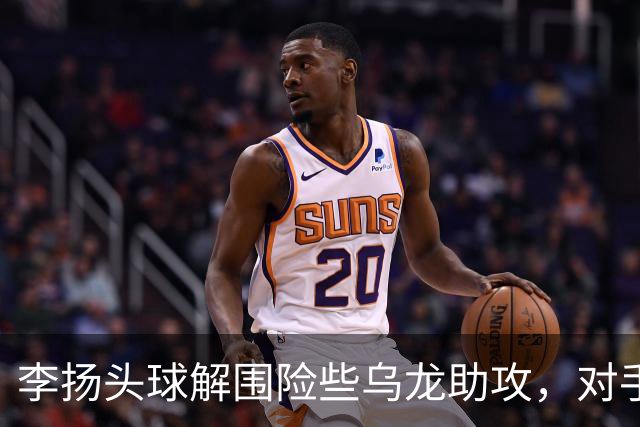 李扬头球解围险些乌龙助攻，对手凌空打门被刘殿座没收