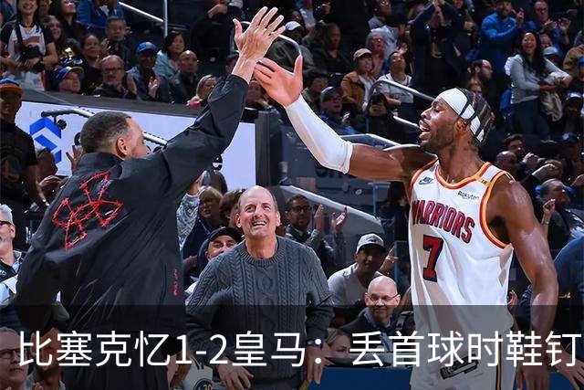 比塞克忆1-2皇马：丢首球时鞋钉卡在草皮里 巴尔韦德爆射没法躲