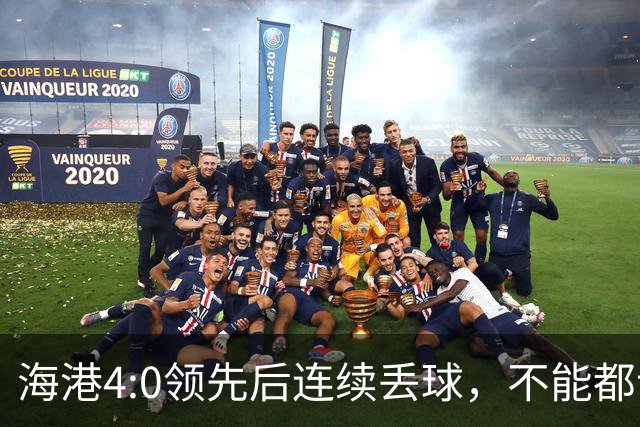 海港4:0领先后连续丢球，不能都让傅欢背锅