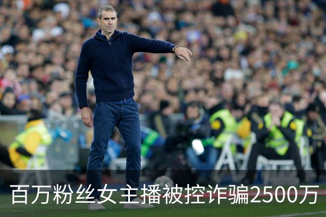 百万粉丝女主播被控诈骗2500万