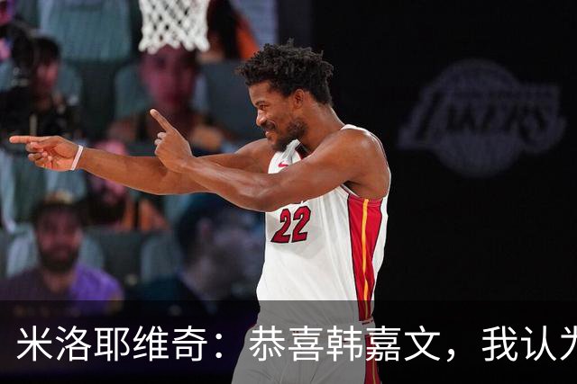 米洛耶维奇：恭喜韩嘉文，我认为他配得上今天的进球和喜悦