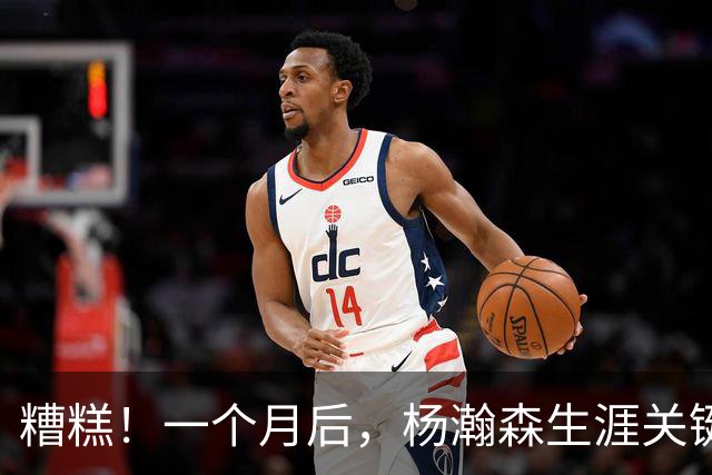 糟糕！一个月后，杨瀚森生涯关键节点来了……
