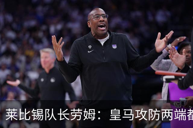 莱比锡队长劳姆：皇马攻防两端都是世界级水准，很难找到弱点
