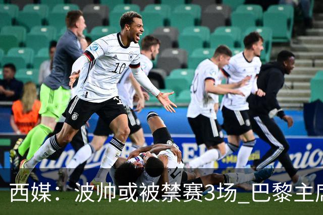 西媒：波帅或被禁赛3场 巴黎主席可能被禁赛15场