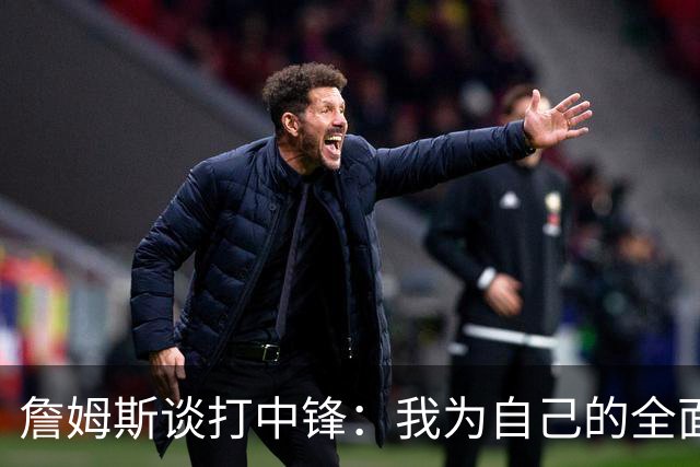 詹姆斯谈打中锋：我为自己的全面性而自豪