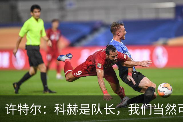 许特尔：科赫是队长，我们当然可以对队长提出更高的要求