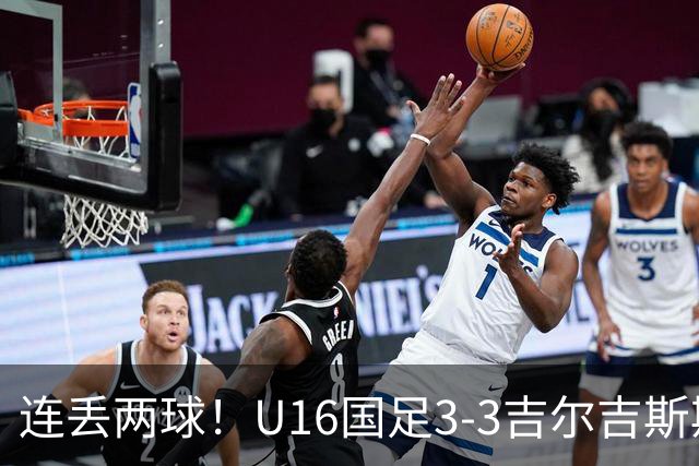 连丢两球！U16国足3-3吉尔吉斯斯坦 张树航、杨苡欢、吴比乐破门