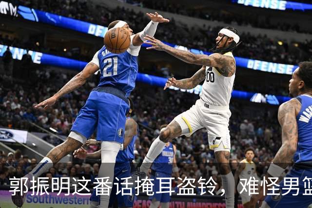 郭振明这番话掩耳盗铃，难怪男篮亚运惨败郭士强帅位却稳如泰山