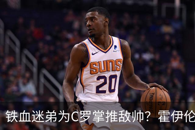 铁血迷弟为C罗掌推敌帅？霍伊伦：热苏斯失礼在先