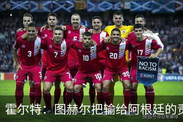 霍尔特：图赫尔把输给阿根廷的责任推给球员，是在搞煤气灯操纵