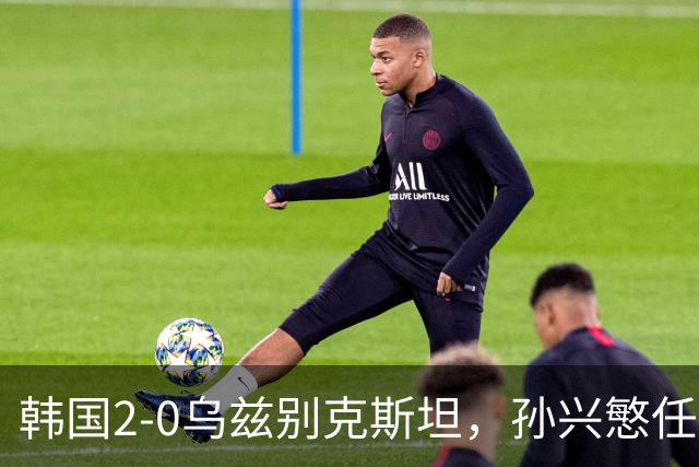 韩国2-0乌兹别克斯坦，孙兴慜任意球破门，吴世勋建功