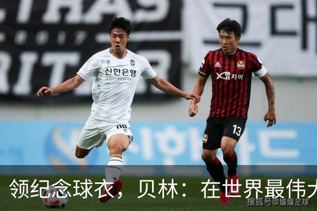 领纪念球衣，贝林：在世界最伟大俱乐部达到150场是一种荣誉