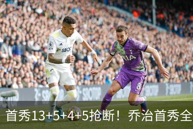 首秀13+5+4+5抢断！乔治首秀全面亮剑，送走比布朗真不亏？