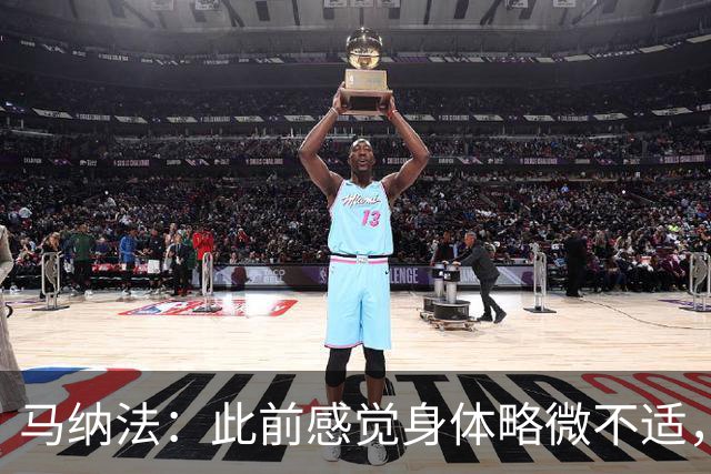 马纳法：此前感觉身体略微不适，主教练出于保护目的让我替补