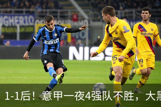 1-1后！意甲一夜4强队不胜，大黑马进前四，尤文米兰爆冷国米笑了