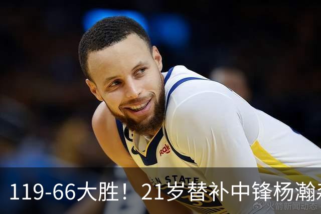 119-66大胜！21岁替补中锋杨瀚森出战！得分上双、全场0犯规挤进开拓者赢球海报，莫兰特亲口盛赞