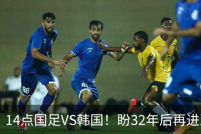 14点国足VS韩国！盼32年后再进决赛+破亚运2大魔咒 去年曾双杀对手