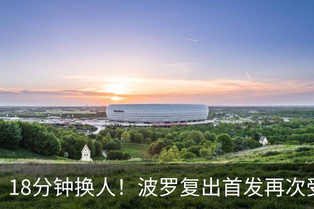 18分钟换人！波罗复出首发再次受伤，阿奇·格雷替补登场