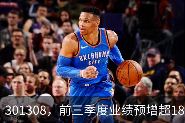 301308，前三季度业绩预增超18倍