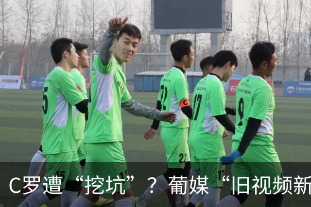 C罗遭“挖坑”？葡媒“旧视频新发布”引群嘲，球迷：缺单干能力