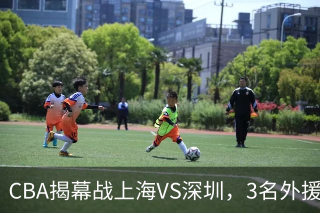 CBA揭幕战上海VS深圳，3名外援太强？上海男篮赛前收获多条好消息